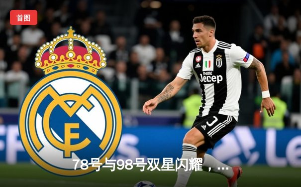 78号与98号双星闪耀，国际友谊赛上演进球盛宴