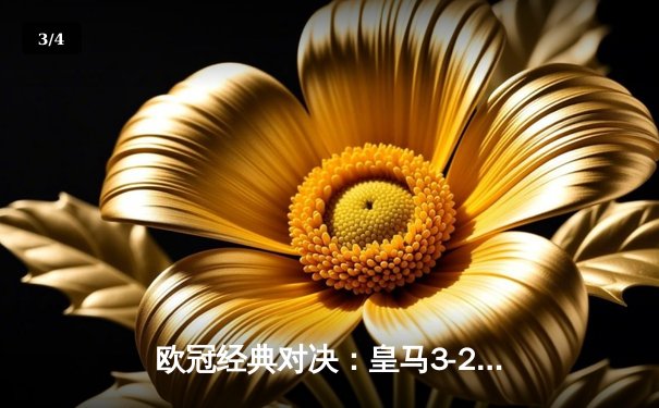 欧冠经典对决：皇马3-2逆转拜仁，本泽马加时赛绝杀晋级决赛 - 3