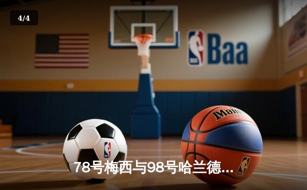 78号梅西与98号哈兰德同场竞技，巴黎圣日耳曼3-2险胜曼城 - 4
