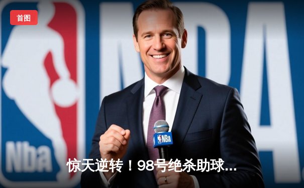 惊天逆转！98号绝杀助球队3-2险胜，78号中场大师上演助攻帽子戏法